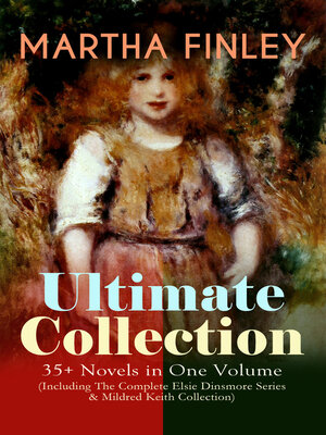 cover image of Martha Finley Ultimate Collection – 35+ Novels in One Volume (Including the Complete Elsie Dinsmore Series & Mildred Keith Collection)